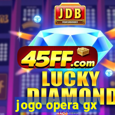 jogo opera gx